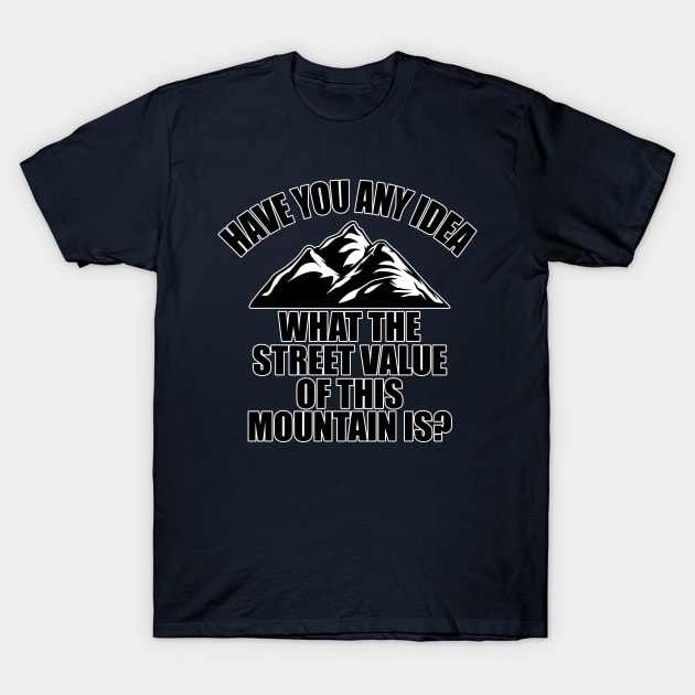 Have you and idea what the street value of this mountain is? T-Shirt by old_school_designs